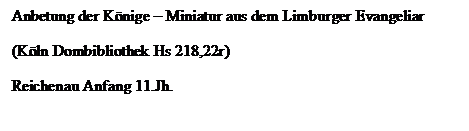 Textfeld: Anbetung der Könige – Miniatur aus dem Limburger Evangeliar
(Köln Dombibliothek Hs 218,22r)
Reichenau Anfang 11.Jh.
